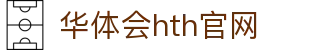 华体会（HTH）官网首页 - 体育直播与比分更新 · HTH SPORTS